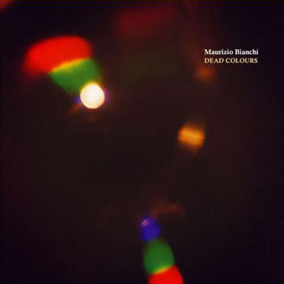 MAURIZIO BIANCHI / M.B. : Dead Colours MAURIZIO BIANCHI / M.B. : Dead Colours