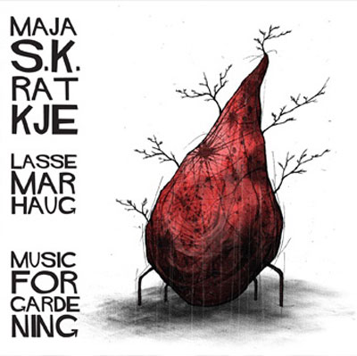 MAJA RATKJE / LASSE MARHAUG : Music For Gardening MAJA RATKJE / LASSE MARHAUG : Music For Gardening