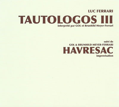 LUC FERRARI / GOL / BRUNHILD MEYER-FERRARI : Tautologos III LUC FERRARI / GOL / BRUNHILD MEYER-FERRARI : Tautologos III