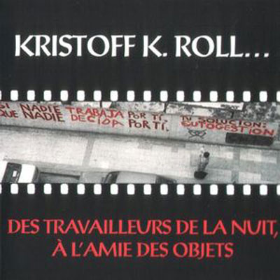 KRISTOFF K.ROLL : Des Travailleurs De La Nuit, A L'amie Des Objets KRISTOFF K.ROLL : Des Travailleurs De La Nuit, A L'amie Des Objets