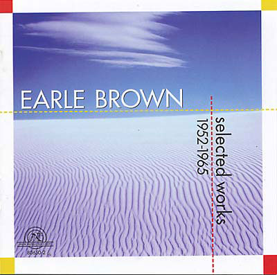 EARLE BROWN : Selected Works 1952-1965 EARLE BROWN : Selected Works 1952-1965