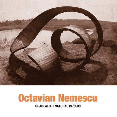 OCTAVIAN NEMESCU : Gradeatia - Natural 1973-83 OCTAVIAN NEMESCU : Gradeatia - Natural 1973-83