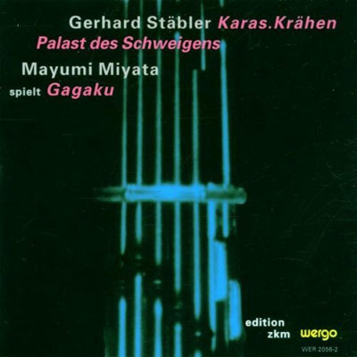 GERHARD STABLER / MAYUMI MIYATA : Karas.Krahen / Palast Des Schweigens / Mayumi Miyata Spielt Gagaku GERHARD STABLER / MAYUMI MIYATA : Karas.Krahen / Palast Des Schweigens / Mayumi Miyata Spielt Gagaku
