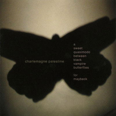 CHARLEMAGNE PALESTINE : A Sweet Quasimodo Between Black Vampire Butterflies For Maybeck CHARLEMAGNE PALESTINE : A Sweet Quasimodo Between Black Vampire Butterflies For Maybeck