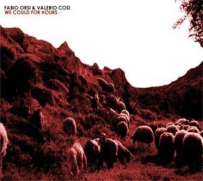 FABIO ORSI & VALERIO COSI : We Could for Hours FABIO ORSI & VALERIO COSI : We Could for Hours