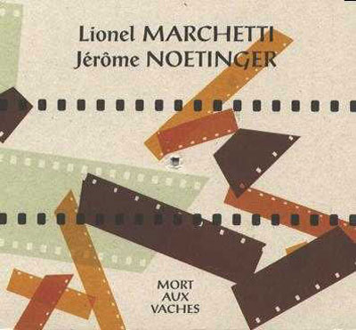 LIONEL MARCHETTI / JEROME NOETINGER : Mort Aux Vaches - ウインドウを閉じる