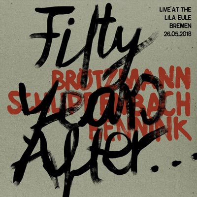 BROTZMANN / SCHLIPPENBACH / BENNINK : Fifty Years After... Live at the Lila Eule 2018 BROTZMANN / SCHLIPPENBACH / BENNINK : Fifty Years After... Live at the Lila Eule 2018