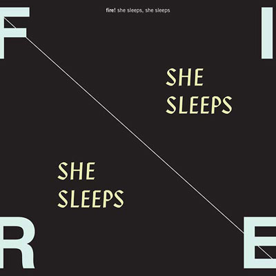 FIRE! : She Sleeps, She Sleeps FIRE! : She Sleeps, She Sleeps