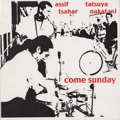 ASSIF TSAHAR / TATSUYA NAKATANI : Come Sunday ASSIF TSAHAR / TATSUYA NAKATANI : Come Sunday