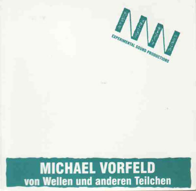 MICHAEL VORFELD : Von Wellen Und Anderen Teilchen - ウインドウを閉じる