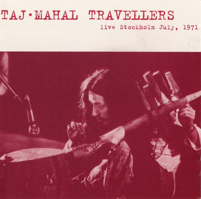 TAJ MAHAL TRAVELLERS : Live Stockholm July, 1971 TAJ MAHAL TRAVELLERS : Live Stockholm July, 1971