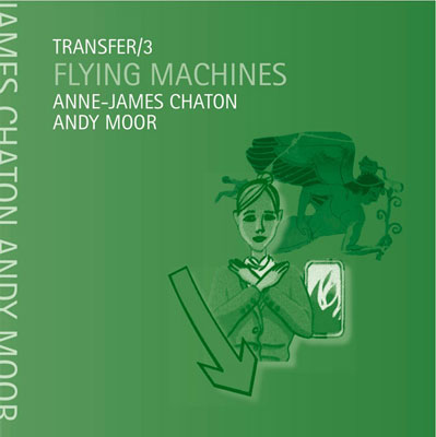 ANNE-JAMES CHATON + ANDY MOOR : Transfer/3 - Flying machines ANNE-JAMES CHATON + ANDY MOOR : Transfer/3 - Flying machines