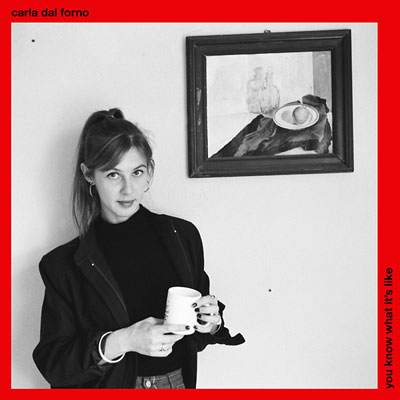 CARLA DAL FORNO : You Know What It's Like CARLA DAL FORNO : You Know What It's Like