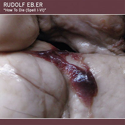 RUDOLF EB.ER : How To Die (Spell I-VI)