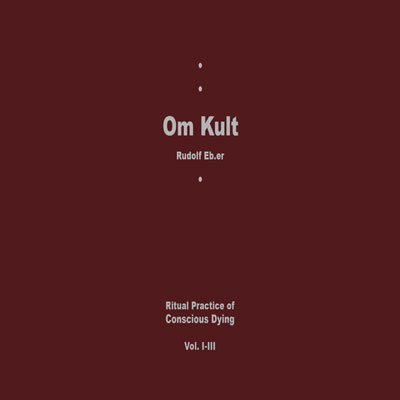 RUDOLF EB.ER : Om Kult: Ritual Practice Of Conscious Dying Vol. I-III - ウインドウを閉じる