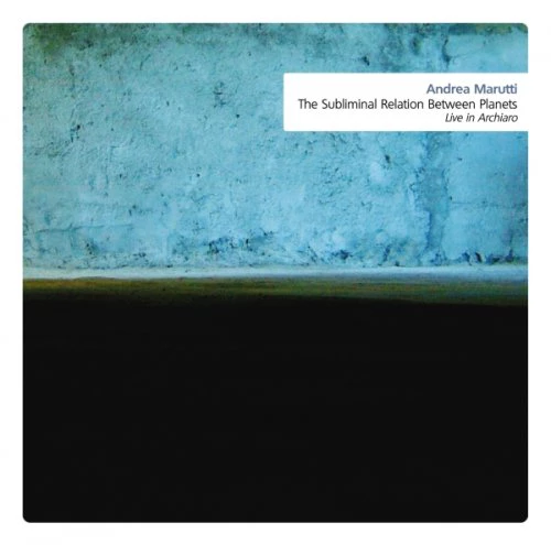 ANDREA MARUTTI : The Subliminal Relation Between Planets (Live In Archiaro) - ウインドウを閉じる