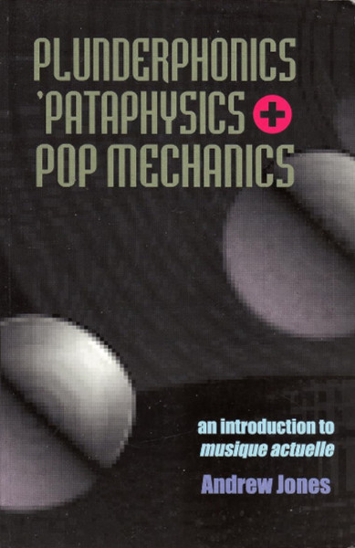 ANDREW JONES : Plunderphonics,'Pataphysics + Pop Mechanics
