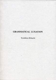 YOSHIHIRO KIKUCHI : GRAMMATICAL LUXATION - Click Image to Close