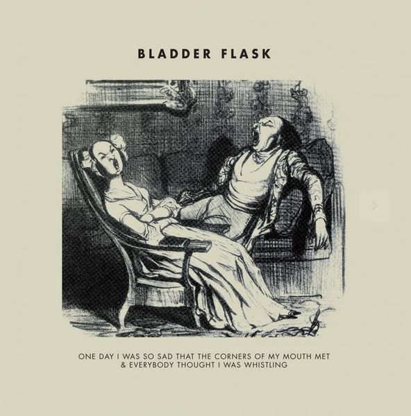 BLADDER FLASK : One Day I Was So Sad That The Corners Of My Mouth Met & Everybody Thought I Was Whistling - Click Image to Close