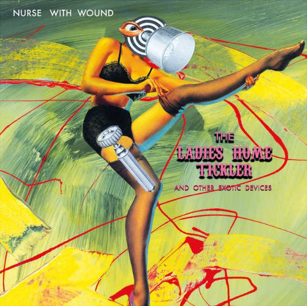 NURSE WITH WOUND : The Ladies Home Tickler and Other Exotic Devices - Click Image to Close