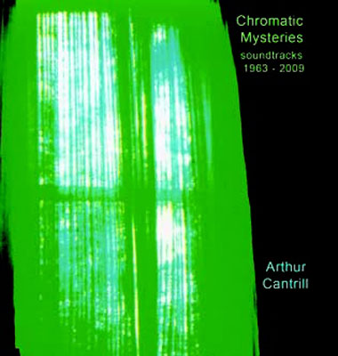 ARTHUR CANTRILL : Chromatic mysteries: soundtracks 1963-2009