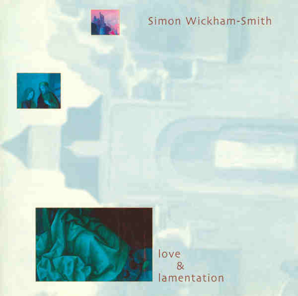 SIMON WICKHAM-SMITH : Love & Lamentation