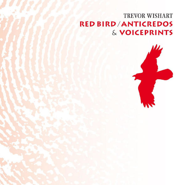 TREVOR WISHART : Red Bird / Anticredos & Voiceprints - Click Image to Close