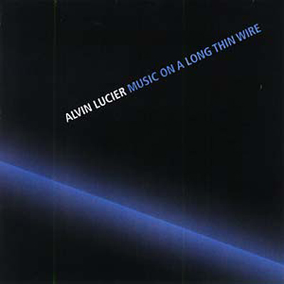 ALVIN LUCIER : Music On A Long Thin Wire