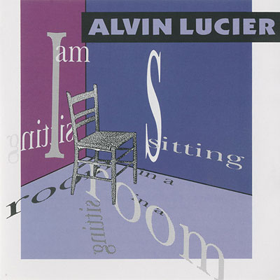 ALVIN LUCIER : I Am Sitting In A Room - Click Image to Close