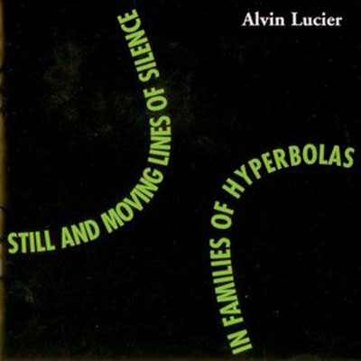 ALVIN LUCIER : Still And Moving Lines Of Silence In Families Of Hyperbolas