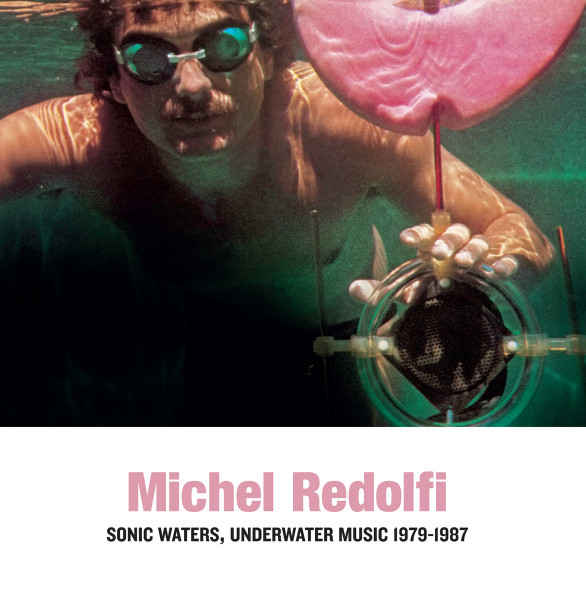 MICHEL REDOLFI : Sonic Waters, Underwater Music 1979-1987