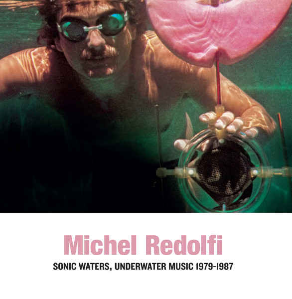 MICHEL REDOLFI : Sonic Waters, Underwater Music 1979-1987 - Click Image to Close