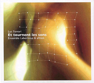 LUC FERRARI / ENSEMBLE LABORINTUS / ERIKM : Et Tournent Les Sons - ウインドウを閉じる