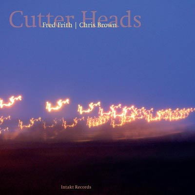 CHRIS BROWN / FRED FRITH : Cutter Heads - ウインドウを閉じる