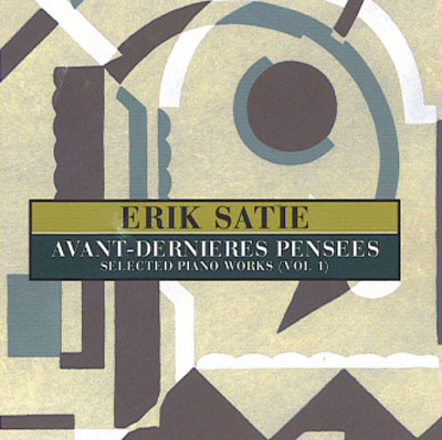 ERIK SATIE : Avant-Dernieres Pensees -Selected Piano Works Vol.1