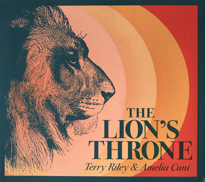 TERRY RILEY & AMELIA CUNI : The Lion's Throne