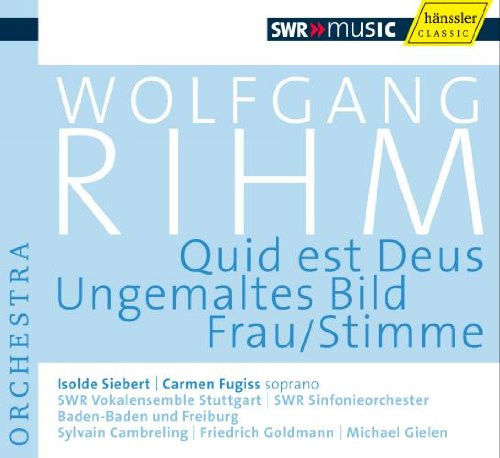 WOLFGANG RIHM : Quid Est Deus | Ungemaltes Bild | Frau/Stimme