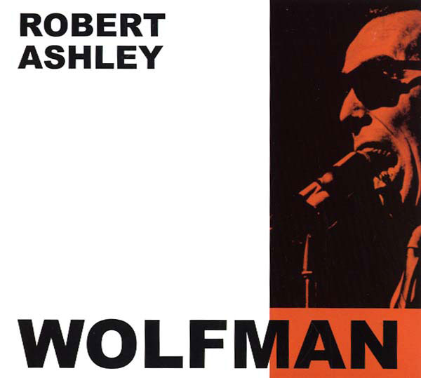 ROBERT ASHLEY : The Wolfman - ウインドウを閉じる