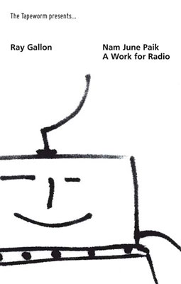 RAY GALLON : Nam June Paik - A Work for Radio - ウインドウを閉じる