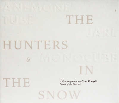 ANEMONE TUBE, JARL & MONOCUBE : The Hunters In The Snow - A Contemplation On Pieter Bruegel's Series Of The Seasons - ウインドウを閉じる