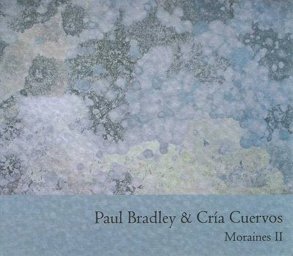PAUL BRADLEY & CRÍA CUERVOS : Moraines II