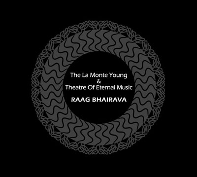 LA MONTE YOUNG + THE THEATRE OF ETERNAL MUSIC : Raag Bhairava