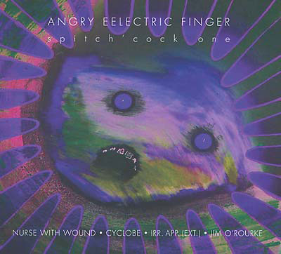 NURSE WITH WOUND : Angry Eelectric Finger (Spitch' Cock One)
