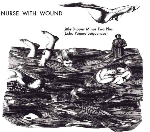 NURSE WITH WOUND : The Little Dipper Minus Two Plus (Echo Poeme Sequences) - ウインドウを閉じる