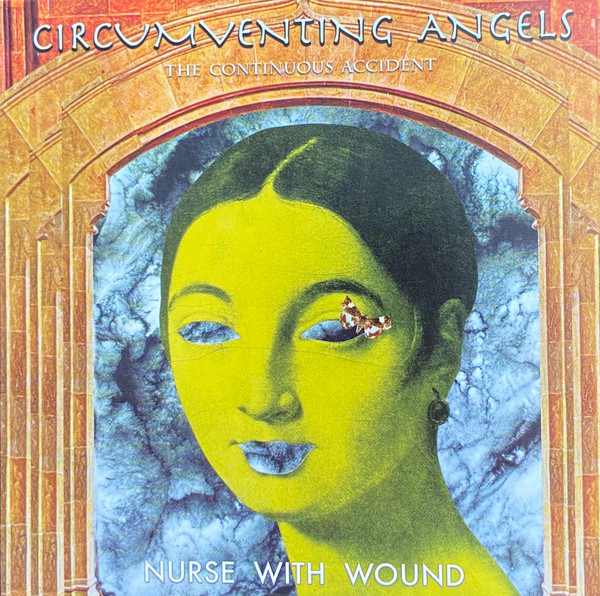 NURSE WITH WOUND : The Continuous Accident / Circumventing Angels - ウインドウを閉じる