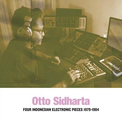 OTTO SIDHARTA : Four Indonesian Electronic Pieces 1979-1984 - ウインドウを閉じる