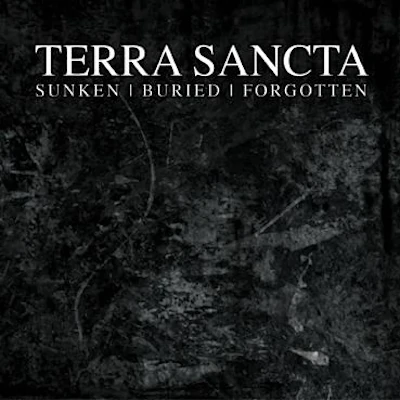 TERRA SANCTA : Sunken | Buried | Forgotten