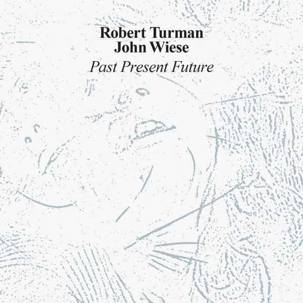 ROBERT TURMAN / JOHN WIESE : Past Present Future