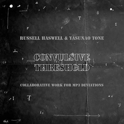 RUSSELL HASWELL & YASUNAO TONE : Convulsive Threshold - ウインドウを閉じる