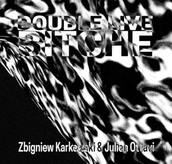 ZBIGNIEW KARKOWSKI & JULIEN OTTAVI : Double Live Bitche